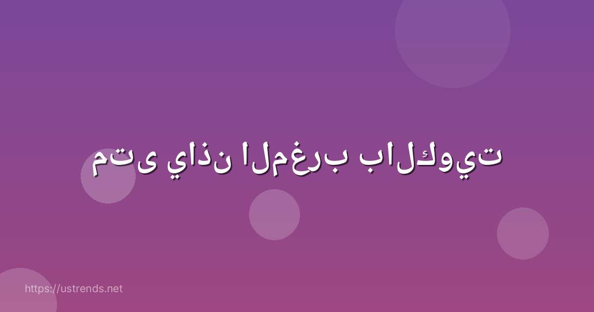 متى ياذن المغرب بالكويت
