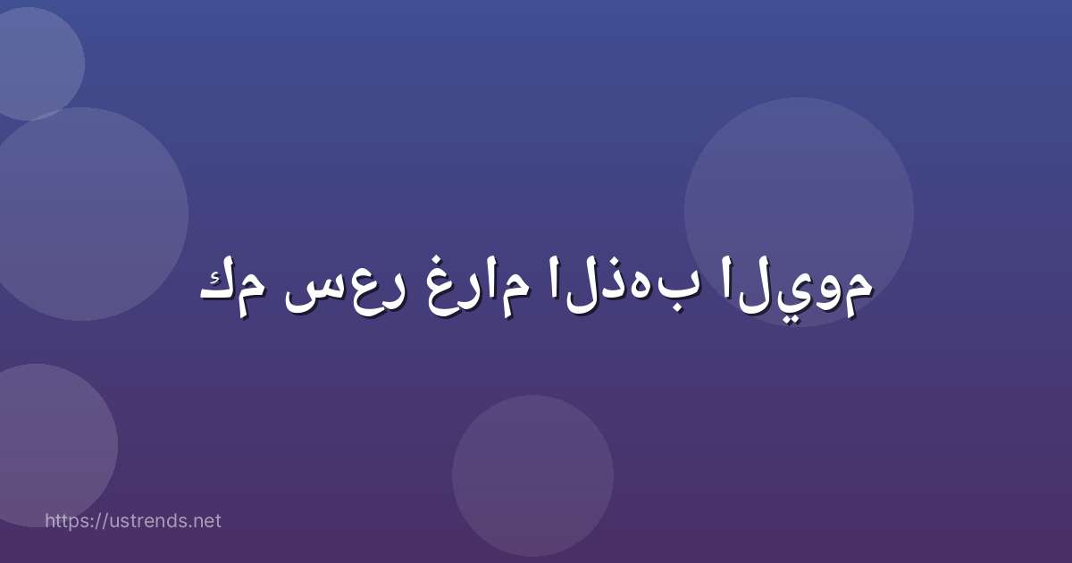 كم سعر غرام الذهب اليوم