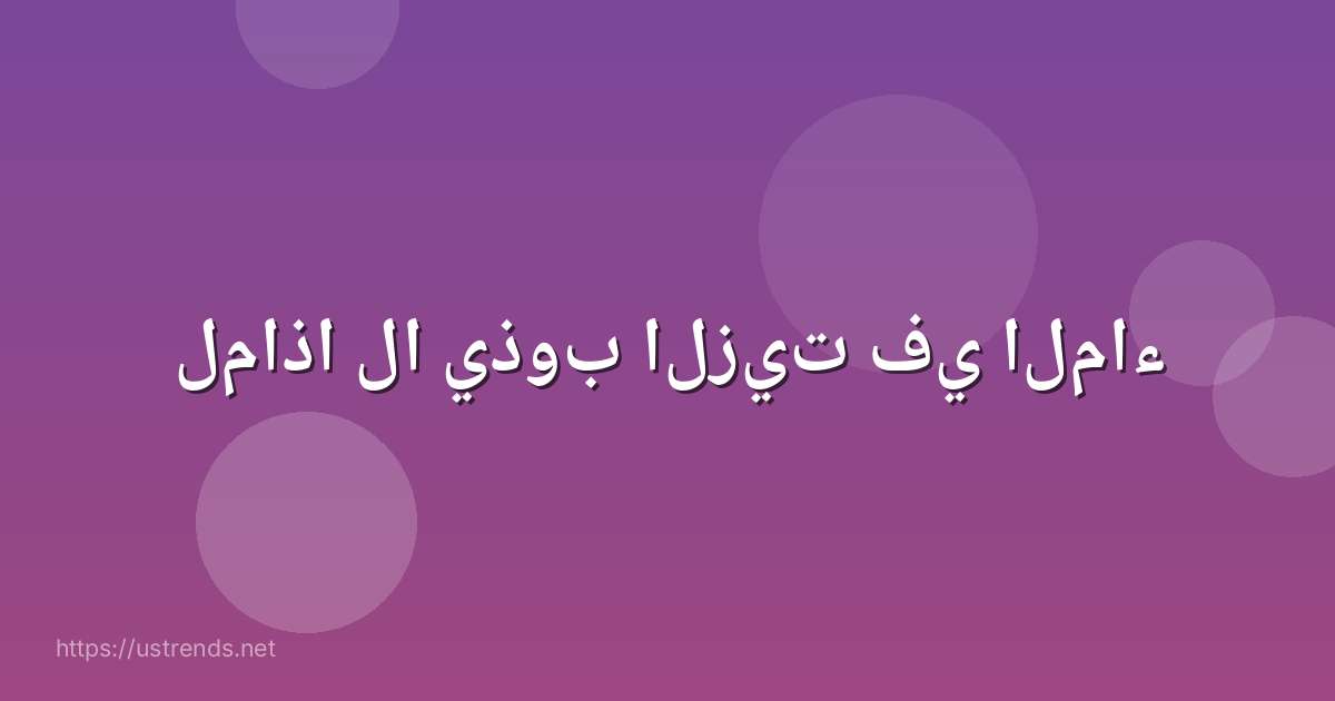 لماذا لا يذوب الزيت في الماء