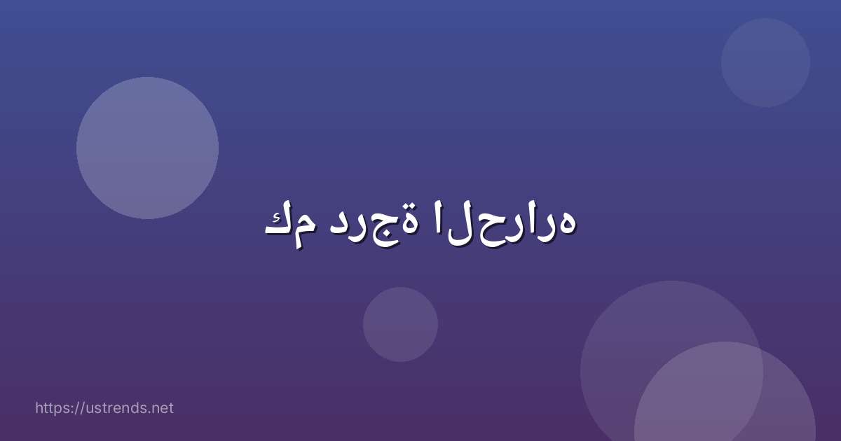 كم درجة الحراره