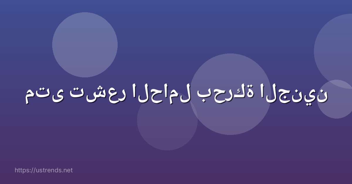 متى تشعر الحامل بحركة الجنين