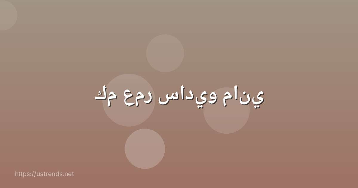 كم عمر ساديو ماني