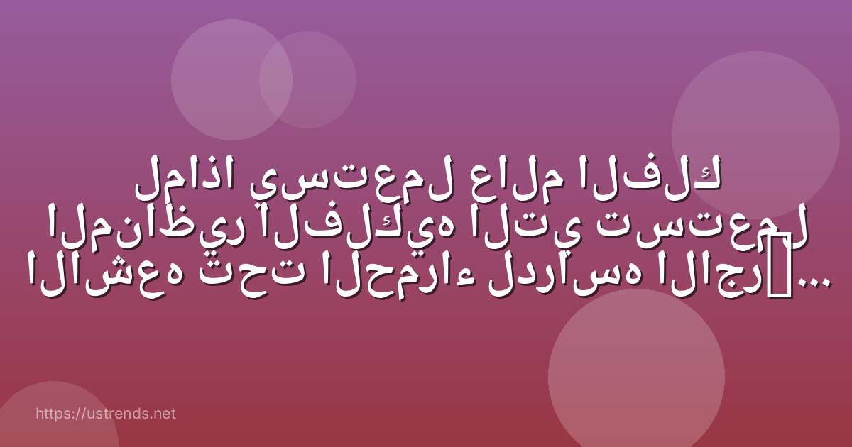 لماذا يستعمل عالم الفلك المناظير الفلكيه التي تستعمل الاشعه تحت الحمراء لدراسه الاجرام السماويه