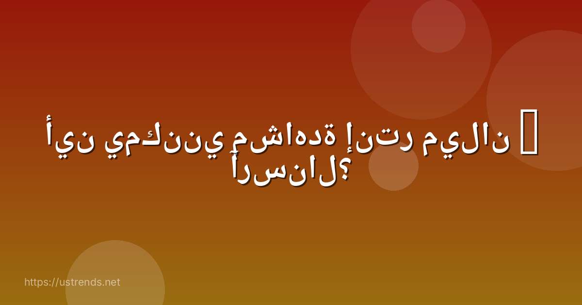 أين يمكنني مشاهدة إنتر ميلان – آرسنال؟