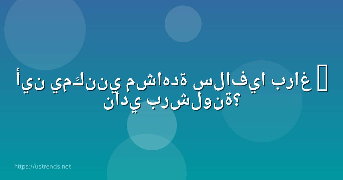 أين يمكنني مشاهدة سلافيا براغ – نادي برشلونة؟