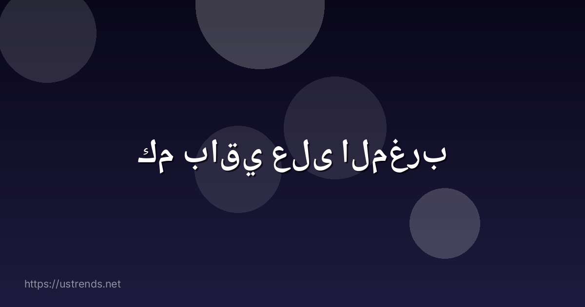كم باقي على المغرب