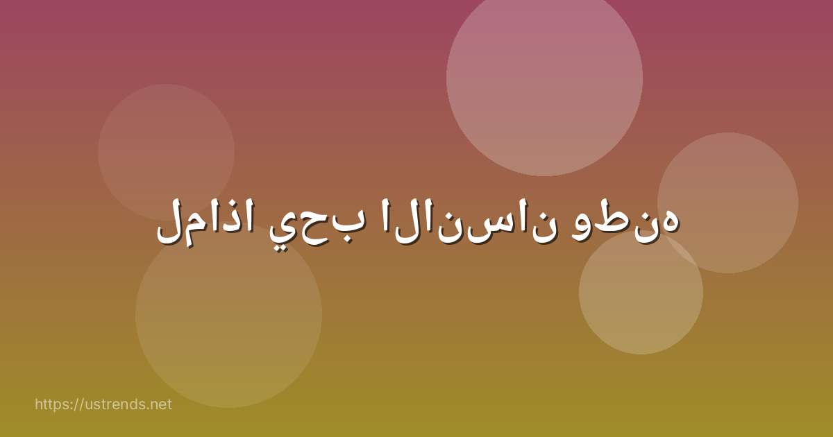 لماذا يحب الانسان وطنه