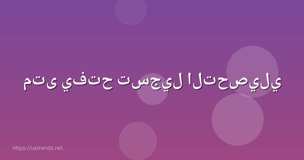 متى يفتح تسجيل التحصيلي