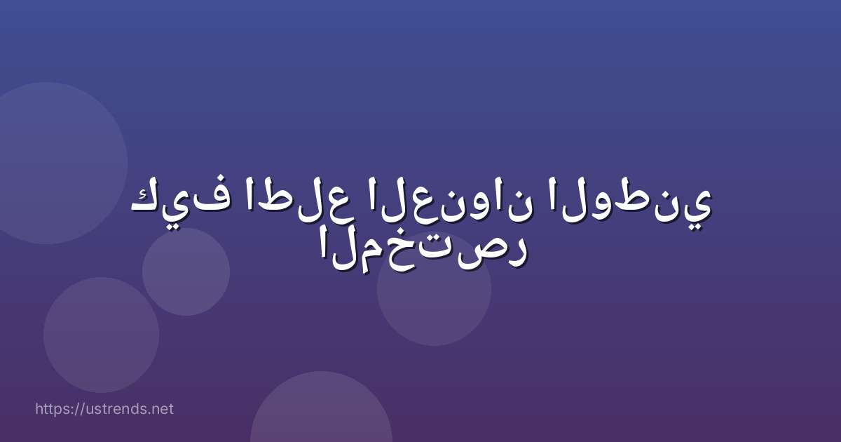 كيف اطلع العنوان الوطني المختصر
