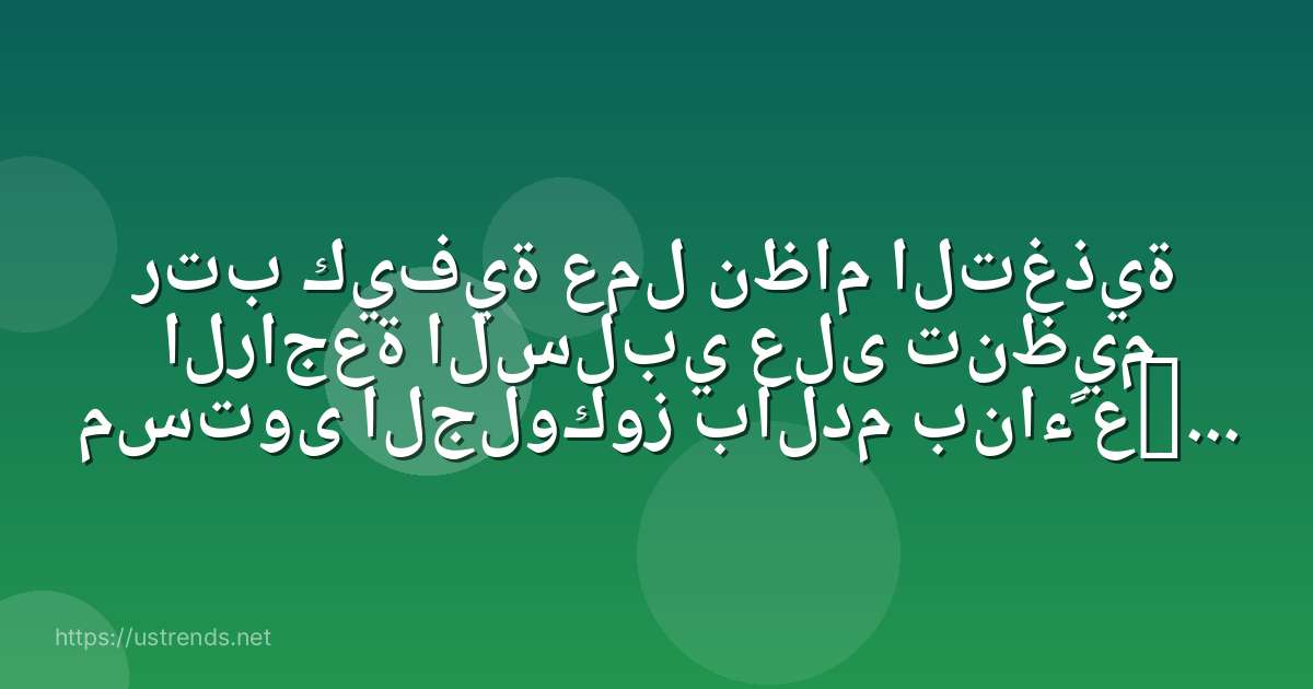 رتب كيفية عمل نظام التغذية الراجعة السلبي على تنظيم مستوى الجلوكوز بالدم بناءً على الصورة