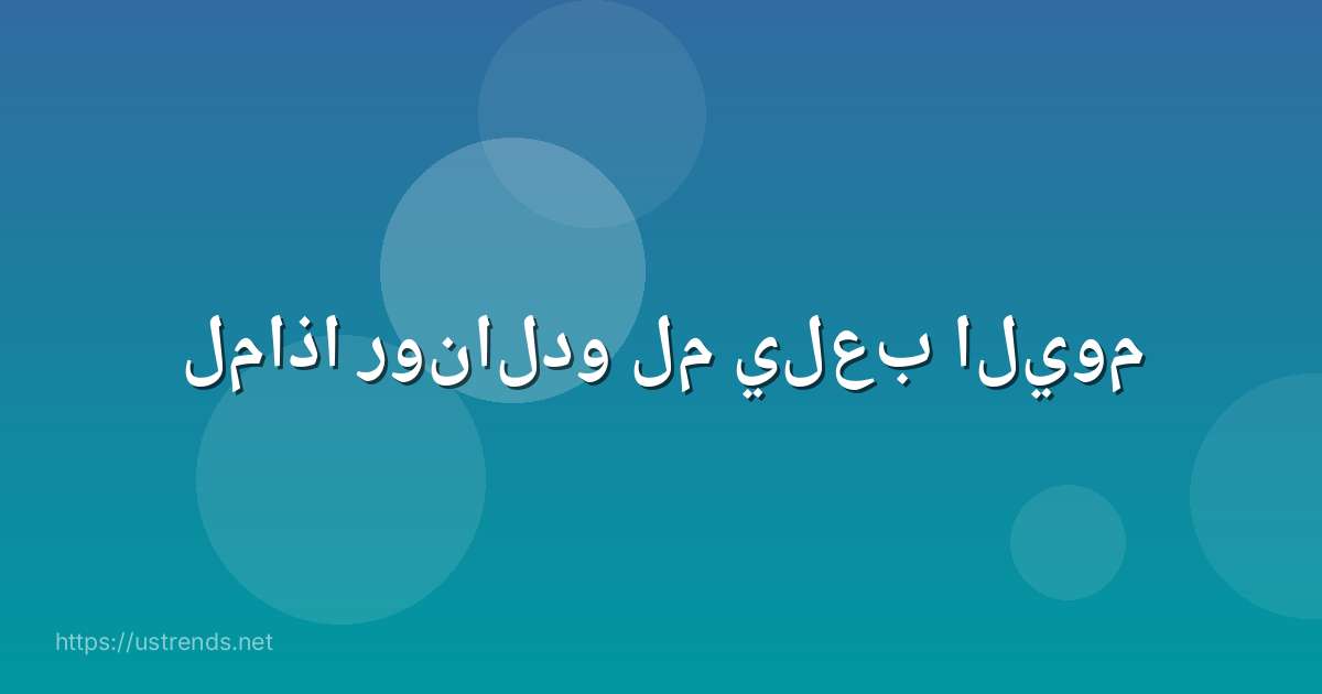 لماذا رونالدو لم يلعب اليوم