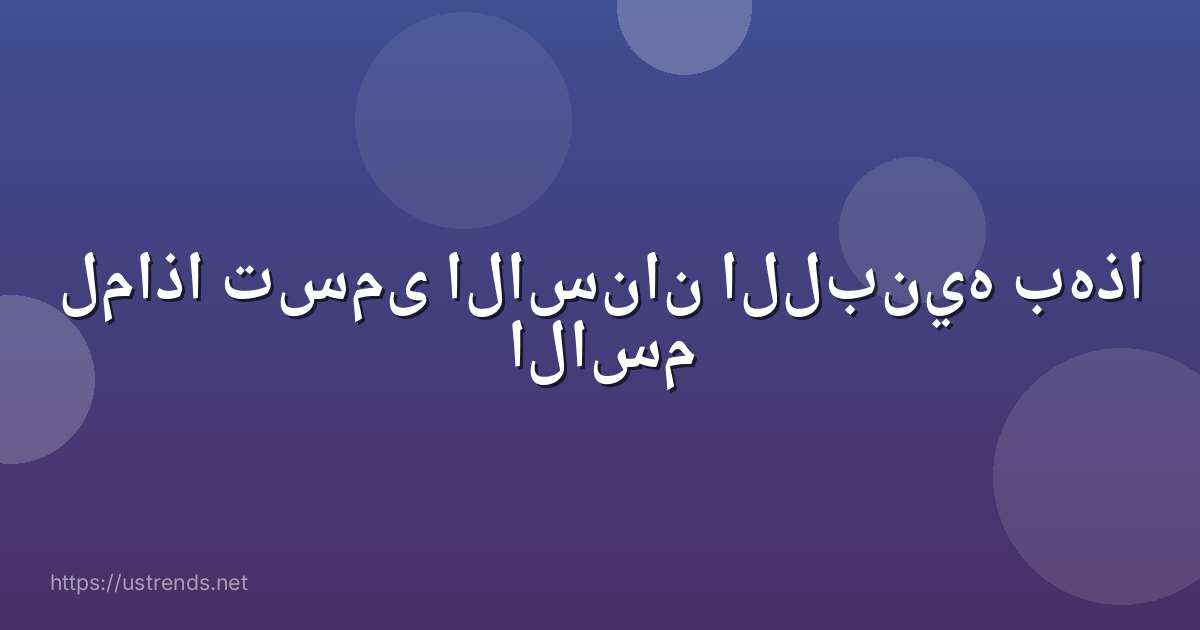 لماذا تسمى الاسنان اللبنيه بهذا الاسم