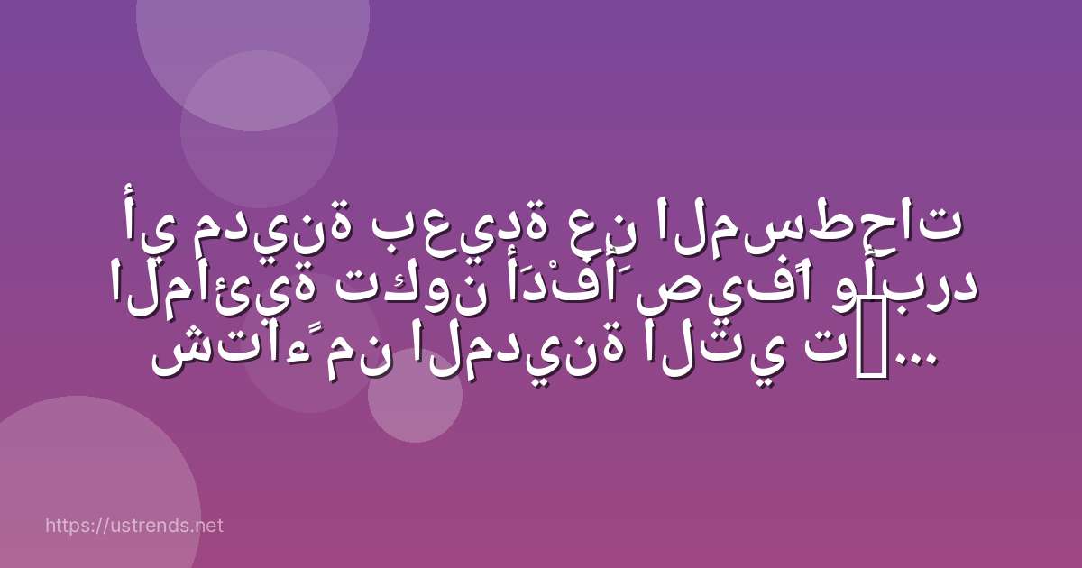 أي مدينة بعيدة عن المسطحات المائية تكون أَدْفأَ صيفًًا وأبرد شتاءً من المدينة التي تقع بالقرب من