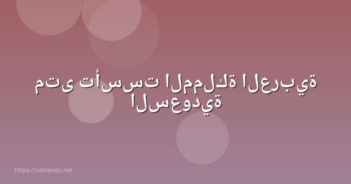 متى تأسست المملكة العربية السعودية