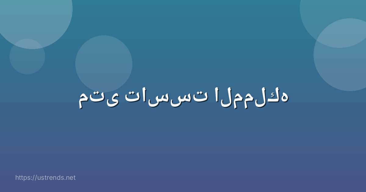 متى تاسست المملكه