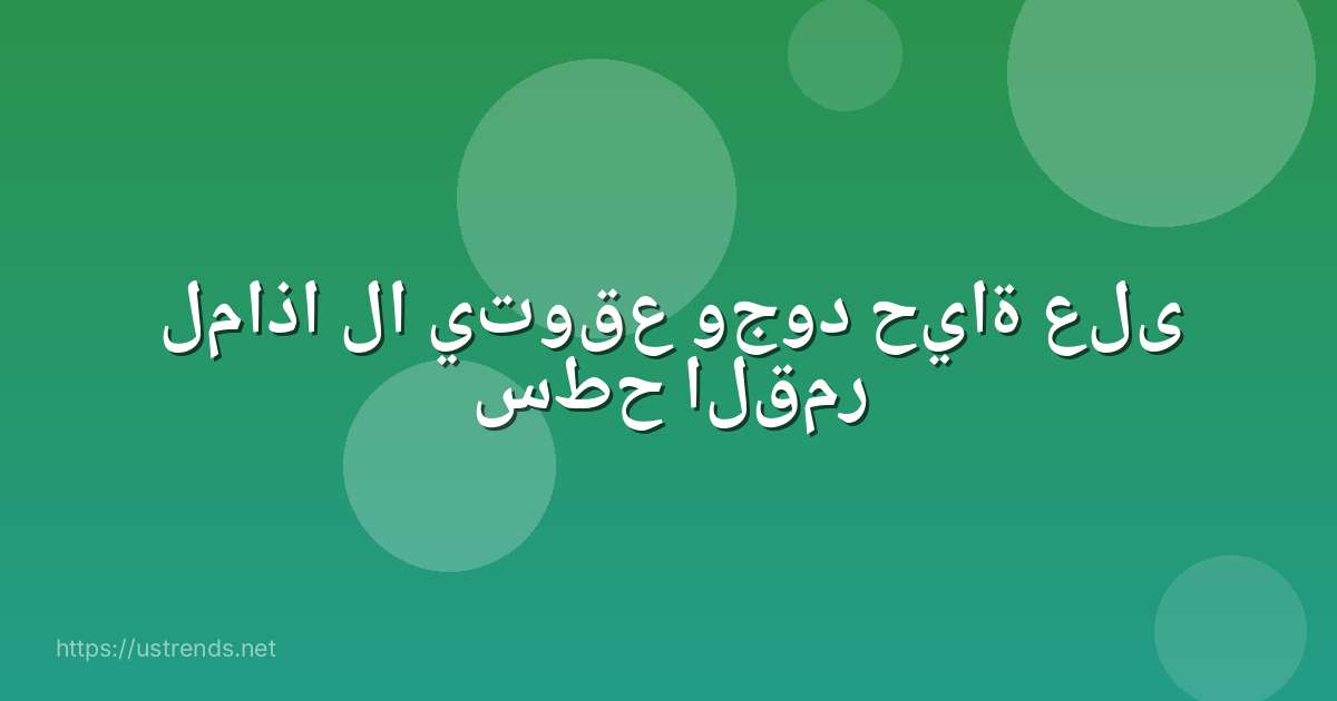 لماذا لا يتوقع وجود حياة على سطح القمر