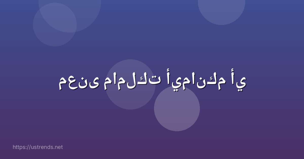 معنى ماملكت أيمانكم أي