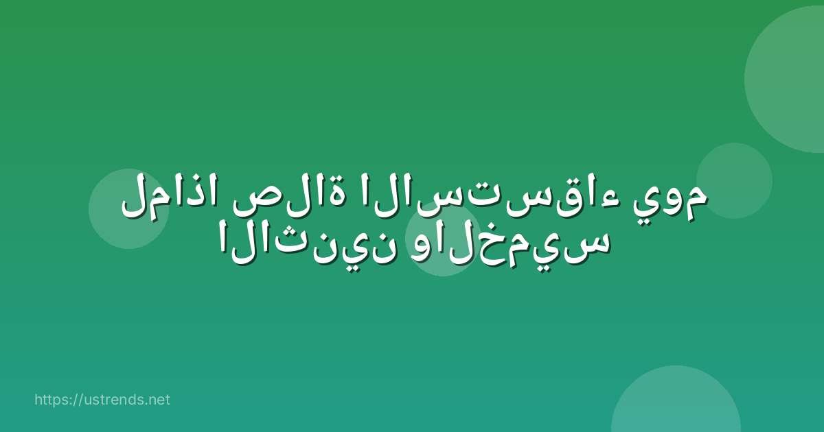 لماذا صلاة الاستسقاء يوم الاثنين والخميس