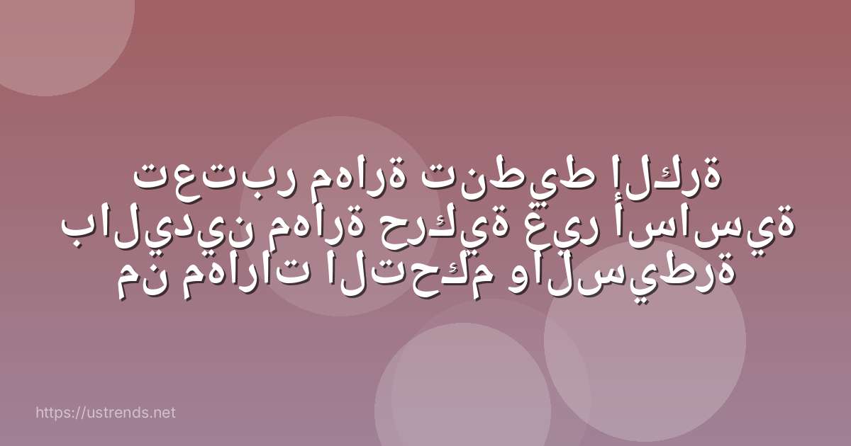 تعتبر مهارة تنطيط الكرة باليدين مهارة حركية غير أساسية من مهارات التحكم والسيطرة