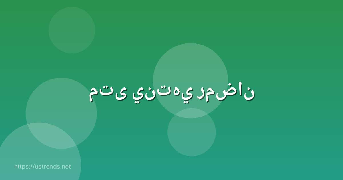 متى ينتهي رمضان