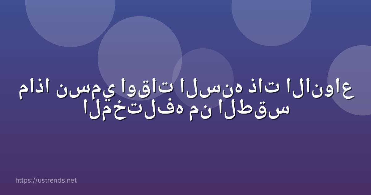 ماذا نسمي اوقات السنه ذات الانواع المختلفه من الطقس