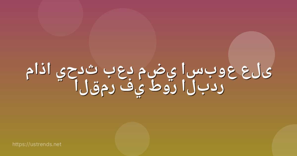 ماذا يحدث بعد مضي اسبوع على القمر في طور البدر