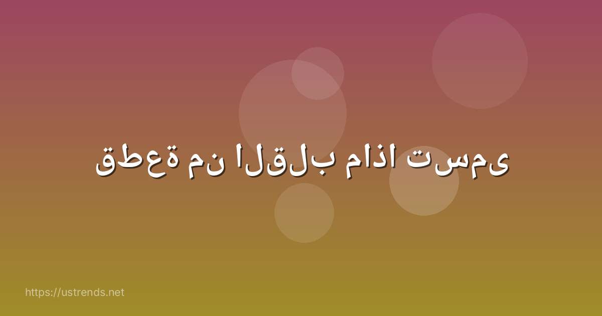 قطعة من القلب ماذا تسمى