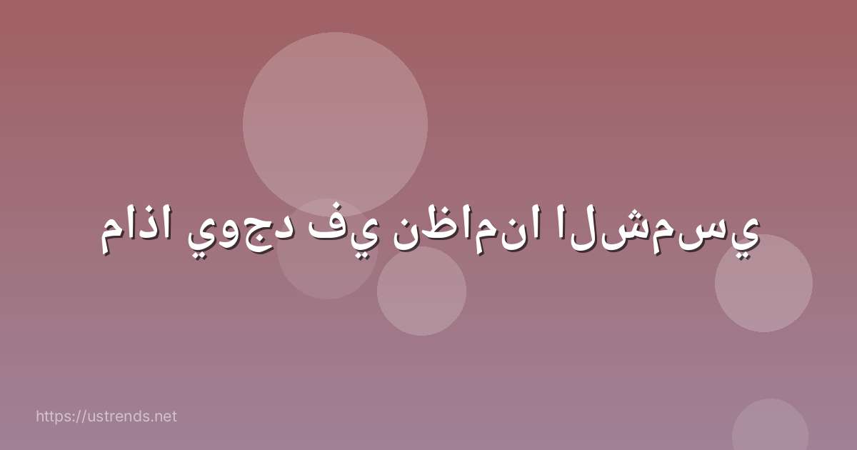 ماذا يوجد في نظامنا الشمسي