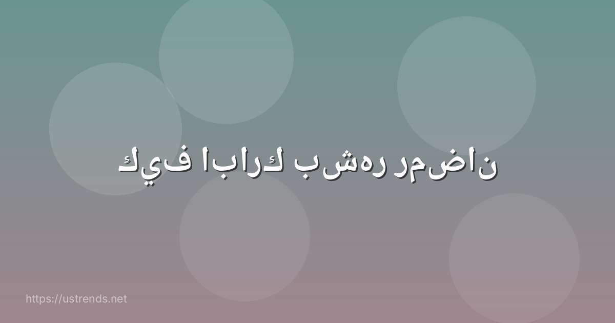 كيف ابارك بشهر رمضان