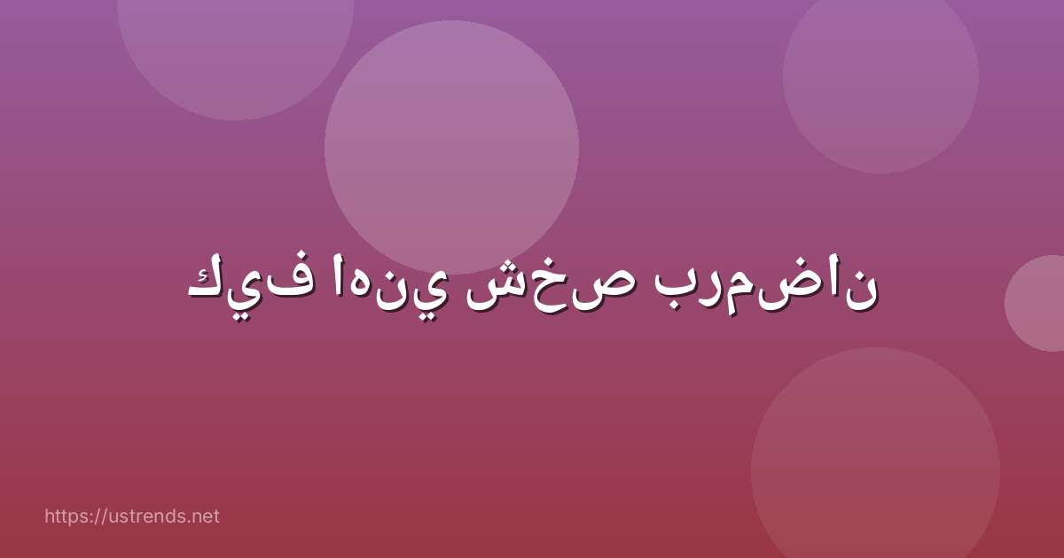 كيف اهني شخص برمضان