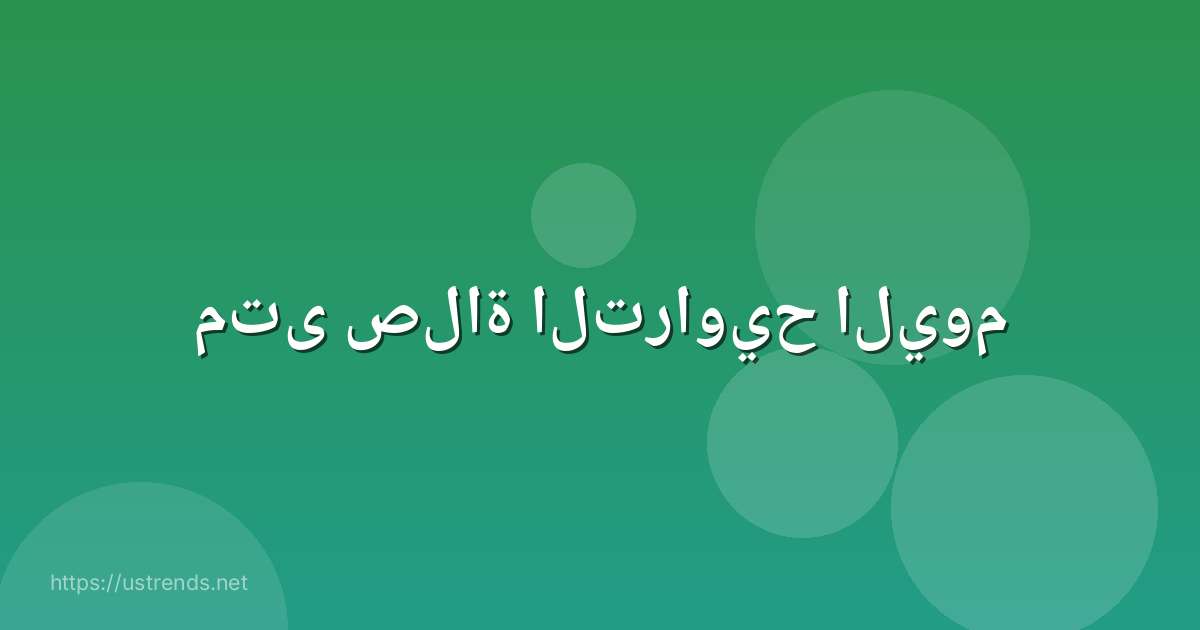 متى صلاة التراويح اليوم