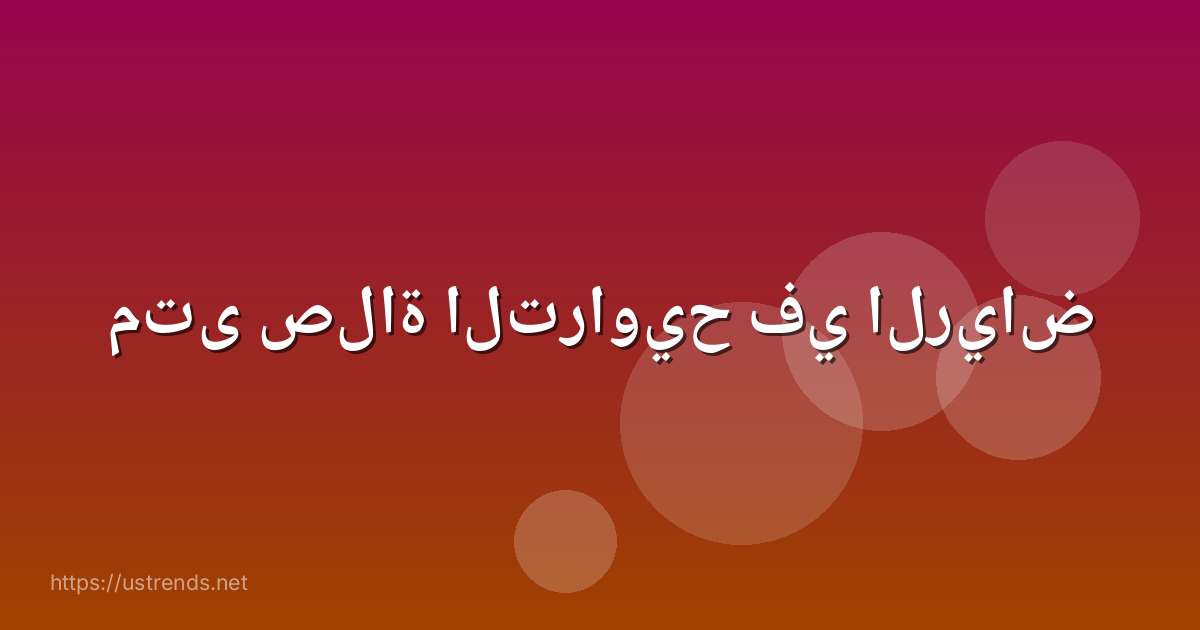 متى صلاة التراويح في الرياض