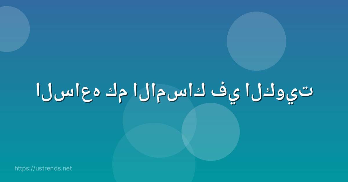 الساعه كم الامساك في الكويت