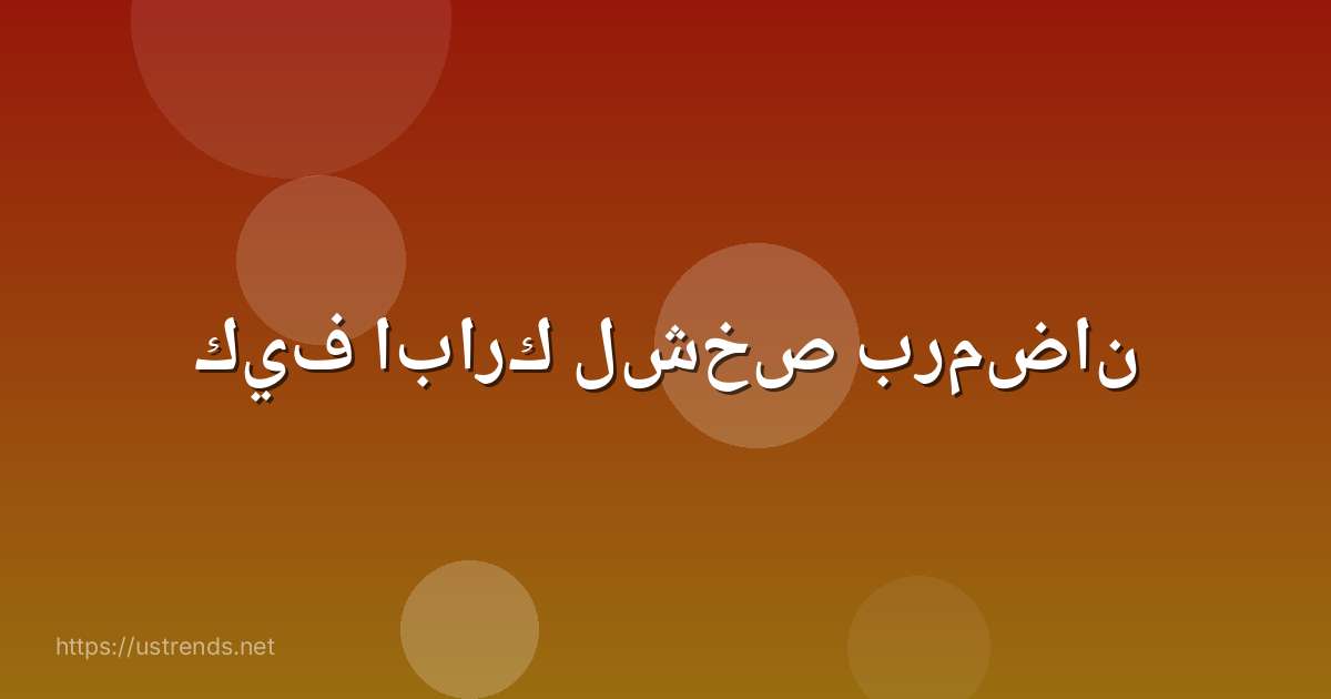 كيف ابارك لشخص برمضان