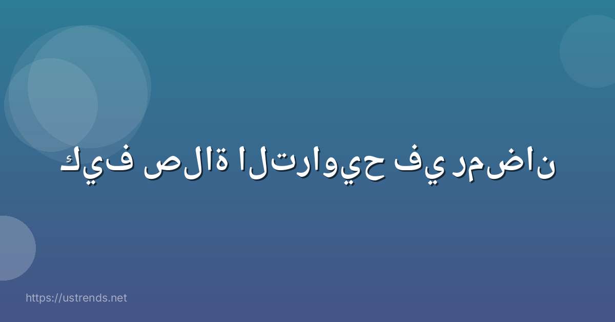 كيف صلاة التراويح في رمضان