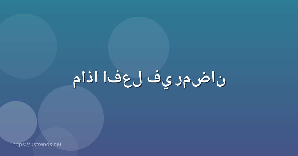 ماذا افعل في رمضان