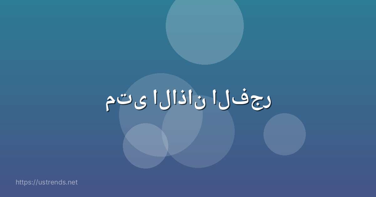 متى الاذان الفجر
