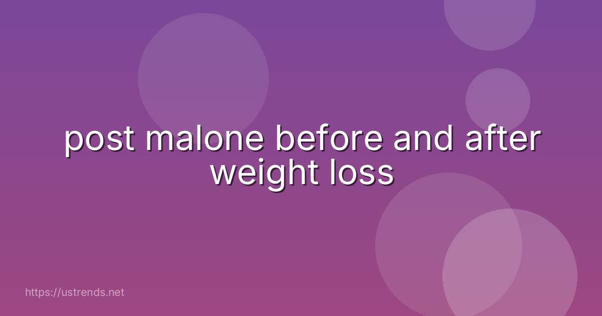 post malone before and after weight loss
