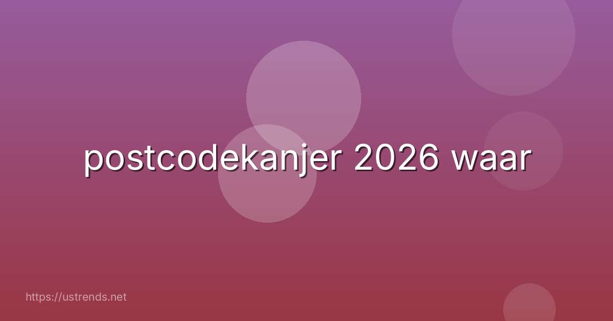 postcodekanjer 2026 waar