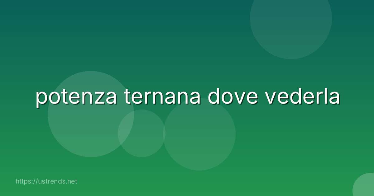 potenza ternana dove vederla