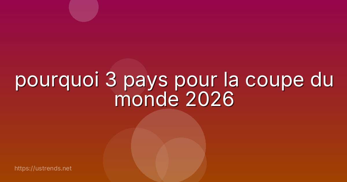 pourquoi 3 pays pour la coupe du monde 2026