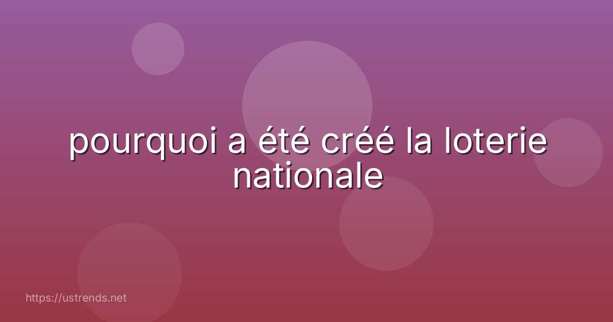 pourquoi a été créé la loterie nationale