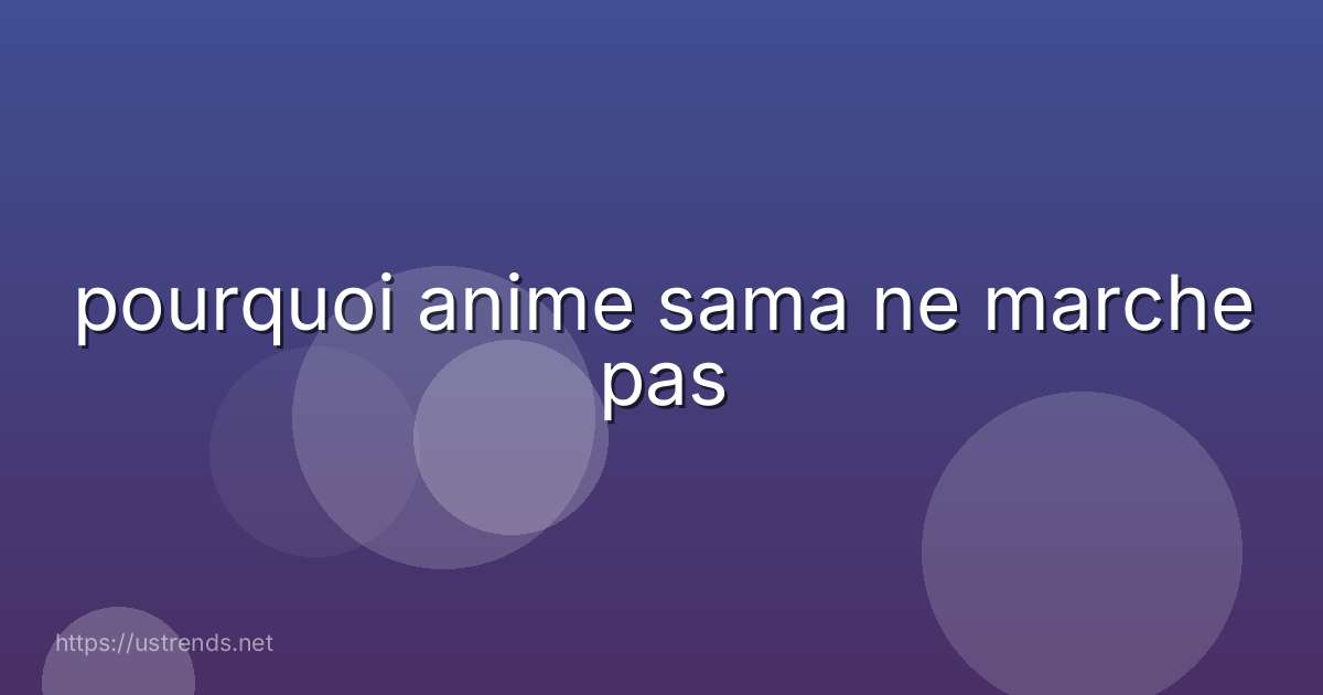 pourquoi anime sama ne marche pas