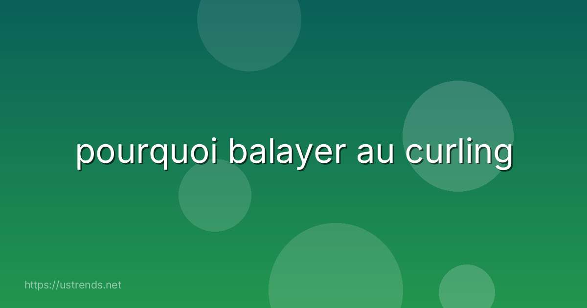 pourquoi balayer au curling