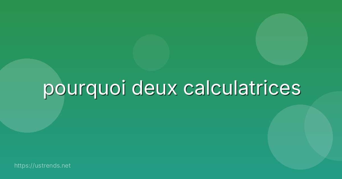 pourquoi deux calculatrices
