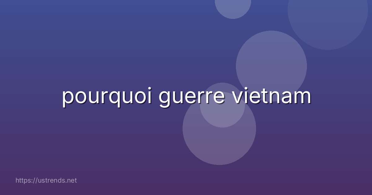 pourquoi guerre vietnam