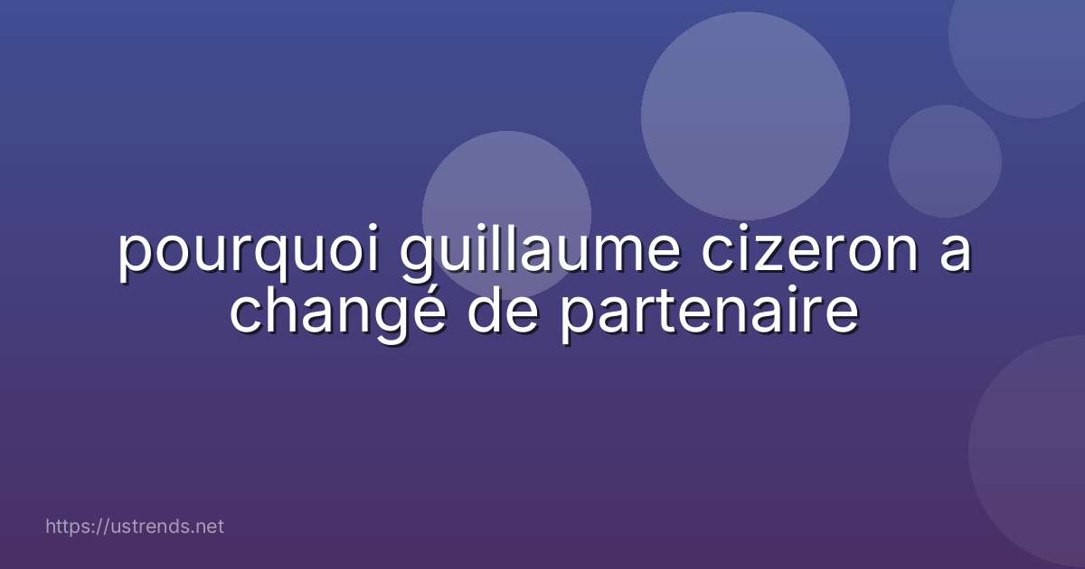 pourquoi guillaume cizeron a changé de partenaire