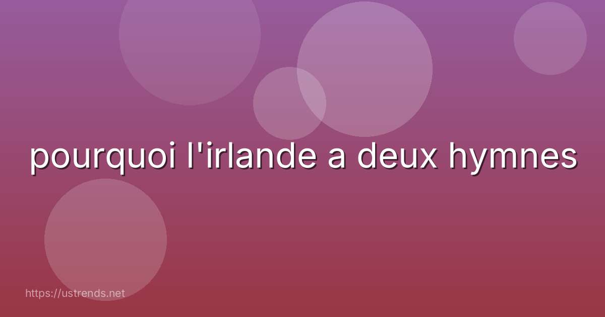 pourquoi l'irlande a deux hymnes