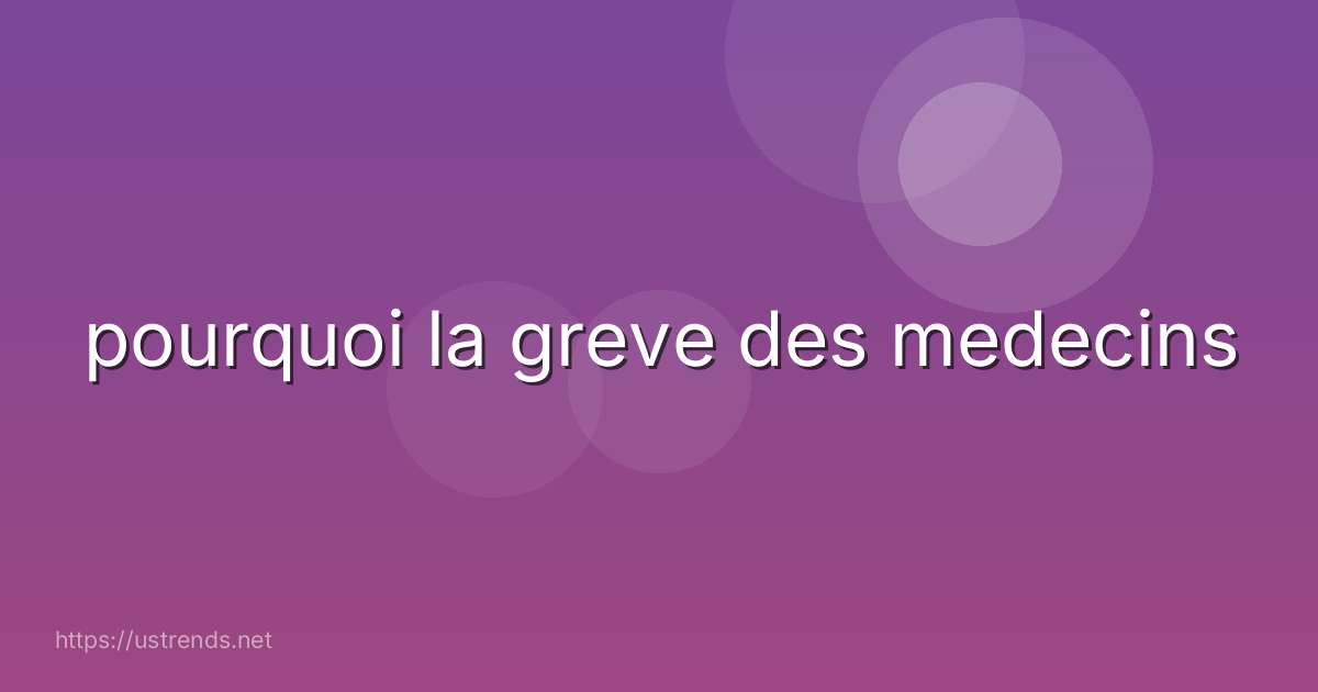 pourquoi la greve des medecins