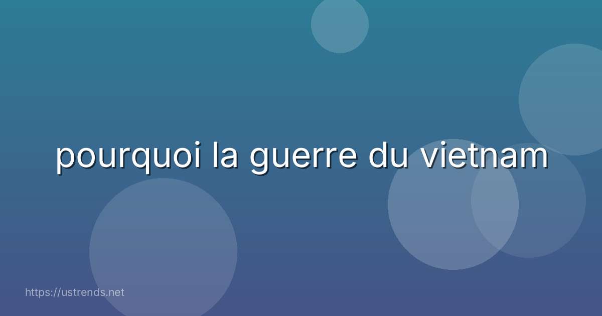 pourquoi la guerre du vietnam